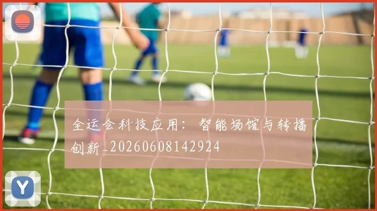 全运会科技应用:智能场馆与转播创新_20260608142924