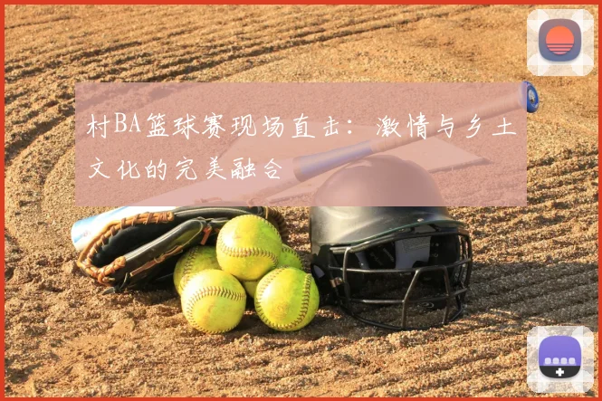 村BA篮球赛现场直击:激情与乡土文化的完美融合